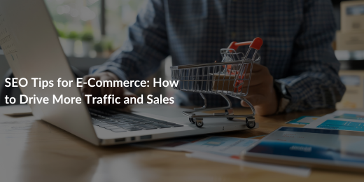 SEO Tips for E-Commerce: How to Drive More Traffic and Sales